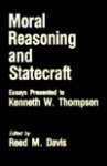 Moral Reasoning and Statecraft: Essays Presented to Kenneth W. Thompson - Harold Davis