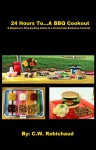 24 Hours To...A BBQ Cookout: A Beginner's Step-by-Step Guide to a Homemade Barbecue Cookout - C.W. Robichaud