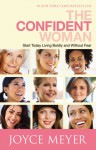 The Confident Woman: Start Today Living Boldly and Without Fear - Joyce Meyer