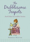 The Dribblesome Teapots and Other Incredible Stories - Norman Hunter
