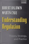 Understanding Regulation: Theory, Strategy, And Practice - Robert Baldwin, Martin Cave