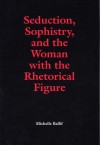 Seduction, Sophistry, and the Woman with the Rhetorical Figure - Michelle Ballif