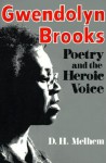 Gwendolyn Brooks Poetry & the Heroic Voice - D.H. Melhem