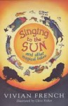 Singing to the Sun and Other Magical Tales - Vivian French