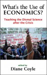 What's the Use of Economics: Teaching the Dismal Science After the Crisis - Diane Coyle