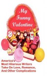 My Funny Valentine: America's Most Hilarious Writers Take on Love, Romance, and Other Complications - Linton Robinson, Karla Telega, Lisa Tognola, Barry Parham, Cammy May Hunnicutt, Suzy Soro
