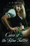 Curse of the Blue Tattoo: Being an Account of the Misadventures of Jacky Faber, Midshipman and Fine Lady - L.A. Meyer