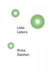 Little Labors - Rivka Galchen