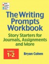 The Writing Prompts Workbook, Grades 1-2: Story Starters for Journals, Assignments and More - Bryan Cohen