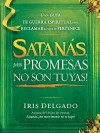 Satanas, MIS Promesas No Son Tuyas!: La Guia de Guerra Espiritual Para Reclamar Lo Que Le Pertenece - Iris Delgado
