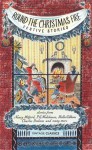 Round the Christmas Fire: Festive Stories - Edith Wharton, Charles Dickens, P.G. Wodehouse, Kenneth Grahame, M.R. James, John Cheever, Nancy Mitford, Stella Gibbons, Laurie Lee, Robert Francis Kilvert, Edith Nesbit, George and Weedon Grossmith