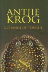 A Change of Tongue - Antjie Krog