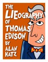 The LIEography of Thomas Edison: The Absolutely Untrue, Totally Made Up, 100% Fake Life Story of the World's Greatest Inventor (Lieographies) - Alan Katz, Joey Ahlbum