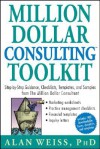 Million Dollar Consulting (TM) Toolkit: Step-By-Step Guidance, Checklists, Templates and Samples from "The Million Dollar Consultant" - Alan Weiss