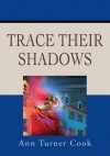 Trace Their Shadows - Ann Cook