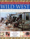 The Amazing World of the Wild West: Discover the Trailblazing History of Cowboys, Outlaws and Native Americans - Peter Harrison