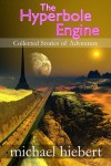 The Hyperbole Engine: Collected Stories of Adventure - Michael Hiebert