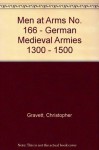 Men at Arms No. 166 - German Medieval Armies 1300 - 1500 - Christopher Gravett