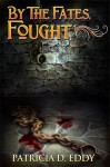 By the Fates, Fought (By the Fates, #2) - Patricia D. Eddy