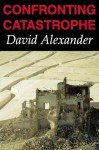 Confronting Catastrophe: New Perspectives on Natural Disasters - David Alexander