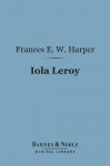 Iola Leroy (Barnes & Noble Digital Library): Or Shadows Uplifted - Frances Ellen Watkins Harper