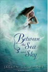 Between the Sea and Sky - Jaclyn Dolamore