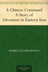 A Chinese Command A Story of Adventure in Eastern Seas - Harry Collingwood, Archibald Webb