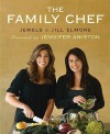 The Family Chef: Make Your Kitchen the Heart of Your Family - Jewels Elmore, Jill Elmore, Ann Marsh, Petrina Tinslay, Jennifer Aniston