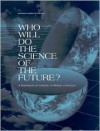 Who Will Do the Science of the Future?: A Symposium on Careers of Women in Science - National Academy of Sciences, Committee on Women in Science and Engineering, National Research Council