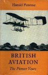 British Aviation: The Pioneer Years, 1903-1914 - Harald Penrose