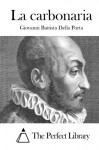 La carbonaria (Italian Edition) - Giovanni Battista Della Porta, The Perfect Library