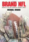 Brand NFL: Making and Selling America's Favorite Sport (Caravan Book) - Michael Oriard