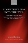 Augustine's Way Into the Will: The Theological and Philosophical Significance of de Libero Arbitrio - Simon Harrison