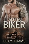 Alpha Biker (Alpha Bad Boy MC Trilogy, #1) - Lexy Timms