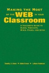 Making the Most of the Web in Your Classroom: A Teacher's Guide to Blogs, Podcasts, Wikis, Pages, and Sites - Timothy D. Green, Timothy Green, LeAnne Robinson