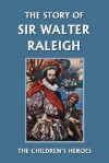 The Story of Sir Walter Raleigh (Yesterday's Classics) - Margaret Duncan Kelly, T.H. Robinson