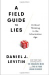 A Field Guide to Lies: Critical Thinking in the Information Age - Daniel J. Levitin