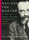 Matisse the Master: The Conquest of Colour, 1909-1954 - Hilary Spurling