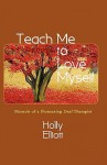 Teach Me to Love Myself: Memoir of a Pioneering Deaf Therapist - Holly Elliott