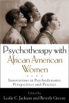 Psychotherapy with African American Women: Innovations in Psychodynamic Perspectives and Practice - Leslie C. Jackson, Beverly Greene