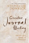 Creative Journal Writing: The Art and Heart of Reflection - Stephanie Dowrick