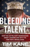 Bleeding Talent: How the US Military Mismanages Great Leaders and Why It's Time for a Revolution - Tim Kane