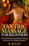 Tantric Massage For Beginners, Discover The Best Essential Tantric Massage And Tantric Love Making Techniques ! - R.L. Riley