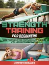 Strength Training For Beginners: Lose Your Weight and Start Looking Fit and Sexy with a 20 minute Daily Training (strength training for beginners books, ... for fat loss, strength training for women) - Jeffrey Morales