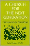 A Church for the Next Generation: Sacraments in Transition - Julia Upton