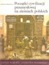 Początki cywilizacji przemysłowej na ziemiach polskich - Juliusz Łukasiewicz