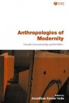 Anthropologies of Modernity: Foucault, Governmentality, and Life Politics - Jonathan Xavier Inda