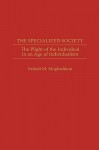 The Specialized Society: The Plight of the Individual in an Age of Individualism - Fathali M. Moghaddam