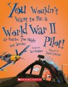 You Wouldn't Want to Be a World War II Pilot!: Air Battles You Might Not Survive - Ian Graham, David Antram