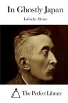 In Ghostly Japan - Lafcadio Hearn, The Perfect Library